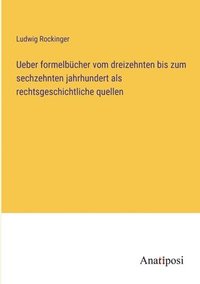 bokomslag Ueber formelbucher vom dreizehnten bis zum sechzehnten jahrhundert als rechtsgeschichtliche quellen