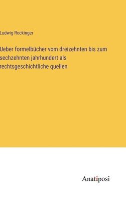 bokomslag Ueber formelbücher vom dreizehnten bis zum sechzehnten jahrhundert als rechtsgeschichtliche quellen