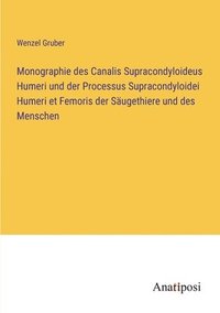 bokomslag Monographie des Canalis Supracondyloideus Humeri und der Processus Supracondyloidei Humeri et Femoris der Saugethiere und des Menschen