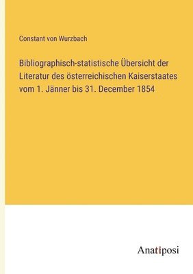 Bibliographisch-statistische UEbersicht der Literatur des oesterreichischen Kaiserstaates vom 1. Janner bis 31. December 1854 1
