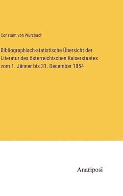 Bibliographisch-statistische bersicht der Literatur des sterreichischen Kaiserstaates vom 1. Jnner bis 31. December 1854 1