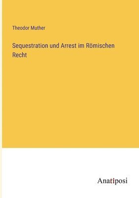Sequestration und Arrest im Römischen Recht