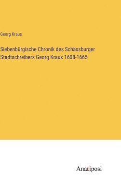 bokomslag Siebenbrgische Chronik des Schssburger Stadtschreibers Georg Kraus 1608-1665