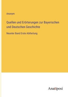 Quellen und Erörterungen zur Bayerischen und Deutschen Geschichte: Neunter Band Erste Abtheilung 1