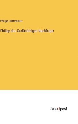 bokomslag Philipp des Gromthigen Nachfolger