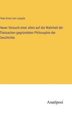 bokomslag Neuer Versuch einer alten auf die Wahrheit der Thatsachen gegründeten Philosophie der Geschichte
