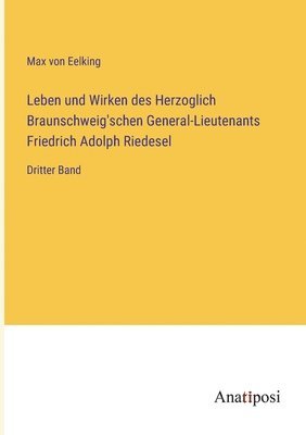 bokomslag Leben und Wirken des Herzoglich Braunschweig'schen General-Lieutenants Friedrich Adolph Riedesel