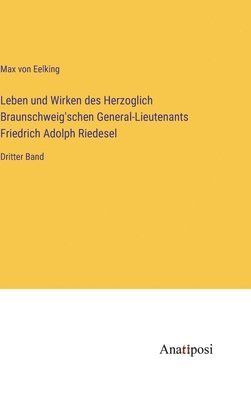 Leben und Wirken des Herzoglich Braunschweig'schen General-Lieutenants Friedrich Adolph Riedesel