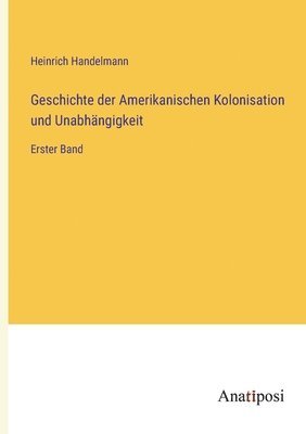 bokomslag Geschichte der Amerikanischen Kolonisation und Unabhangigkeit