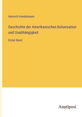 Heinrich Handelmann - Geschichte der Amerikanischen Kolonisation und Unabhängigkeit, Häftad
