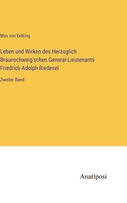 bokomslag Leben und Wirken des Herzoglich Braunschweig'schen General-Lieutenants Friedrich Adolph Riedesel