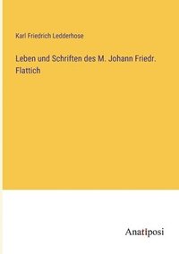bokomslag Leben und Schriften des M. Johann Friedr. Flattich