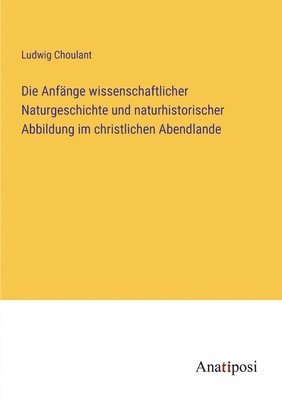 Anfänge wissenschaftlicher Naturgeschichte und naturhistorischer Abbildung im christlichen Abendlande