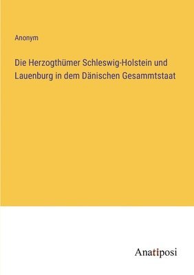 bokomslag Die Herzogthmer Schleswig-Holstein und Lauenburg in dem Dnischen Gesammtstaat