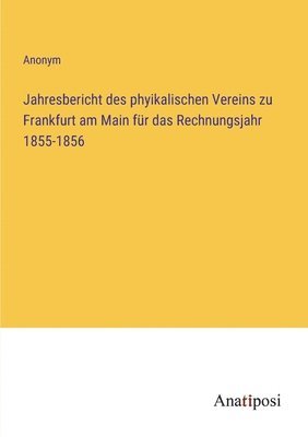 Jahresbericht des phyikalischen Vereins zu Frankfurt am Main fr das Rechnungsjahr 1855-1856 1