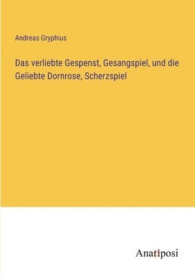 bokomslag verliebte Gespenst, Gesangspiel, und die Geliebte Dornrose, Scherzspiel