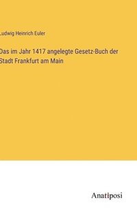 bokomslag Das im Jahr 1417 angelegte Gesetz-Buch der Stadt Frankfurt am Main