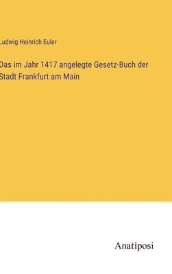 Das im Jahr 1417 angelegte Gesetz-Buch der Stadt Frankfurt am Main 1