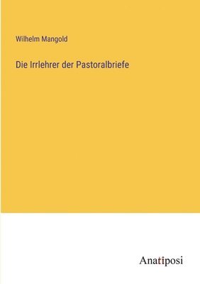 Die Irrlehrer der Pastoralbriefe 1