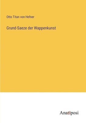 Grund-Saeze der Wappenkunst