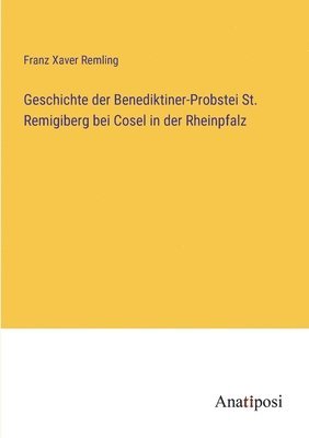 Geschichte der Benediktiner-Probstei St. Remigiberg bei Cosel in der Rheinpfalz 1