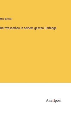 Max Becker - Wasserbau in seinem ganzen Umfange, Inbunden