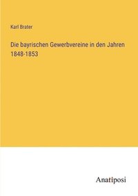 bokomslag Die bayrischen Gewerbvereine in den Jahren 1848-1853