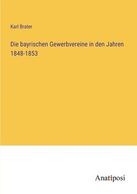 Die bayrischen Gewerbvereine in den Jahren 1848-1853 1