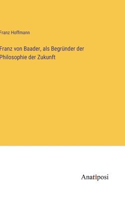 bokomslag Franz von Baader, als Begrnder der Philosophie der Zukunft