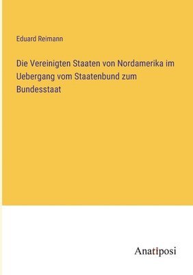 bokomslag Die Vereinigten Staaten von Nordamerika im Uebergang vom Staatenbund zum Bundesstaat