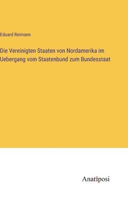 bokomslag Die Vereinigten Staaten von Nordamerika im Uebergang vom Staatenbund zum Bundesstaat