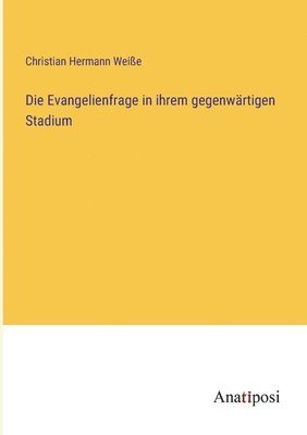 bokomslag Die Evangelienfrage in ihrem gegenwrtigen Stadium