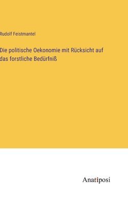 Die politische Oekonomie mit Rcksicht auf das forstliche Bedrfni 1