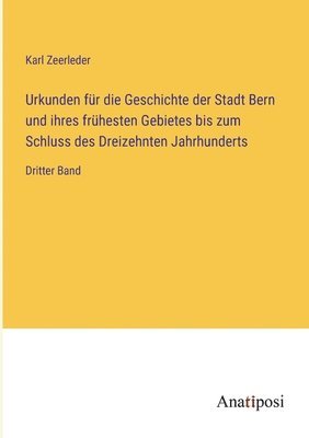 bokomslag Urkunden fr die Geschichte der Stadt Bern und ihres frhesten Gebietes bis zum Schluss des Dreizehnten Jahrhunderts