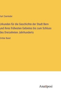 bokomslag Urkunden für die Geschichte der Stadt Bern und ihres frühesten Gebietes bis zum Schluss des Dreizehnten Jahrhunderts