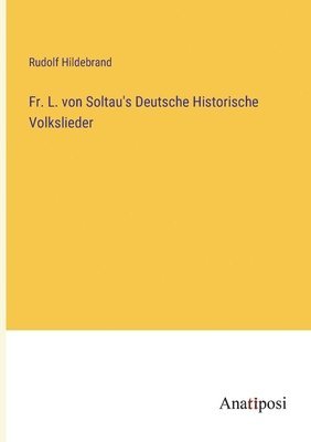 Fr. L. von Soltau's Deutsche Historische Volkslieder 1