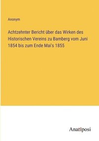 bokomslag Achtzehnter Bericht ber das Wirken des Historischen Vereins zu Bamberg vom Juni 1854 bis zum Ende Mai's 1855