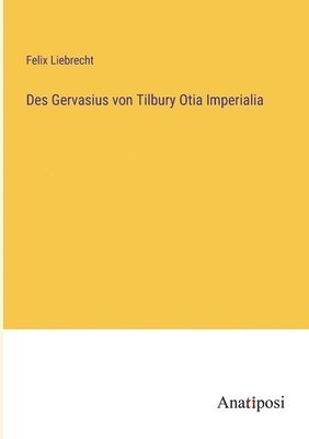 Felix Liebrecht - Des Gervasius von Tilbury Otia Imperialia, Häftad