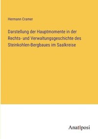 bokomslag Darstellung der Hauptmomente in der Rechts- und Verwaltungsgeschichte des Steinkohlen-Bergbaues im Saalkreise