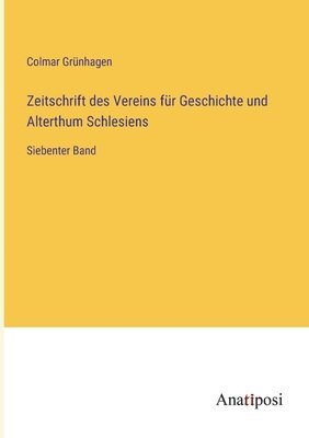 Zeitschrift des Vereins für Geschichte und Alterthum Schlesiens: Siebenter Band 1