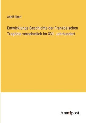 bokomslag Entwicklungs-Geschichte der Französischen Tragödie vornehmlich im XVI. Jahrhundert