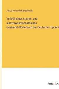 bokomslag Vollstndiges stamm- und sinnverwandtschaftliches Gesammt-Wrterbuch der Deutschen Sprache