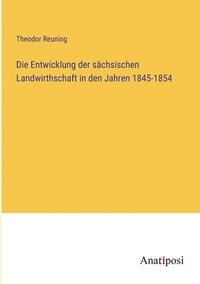 bokomslag Die Entwicklung der schsischen Landwirthschaft in den Jahren 1845-1854