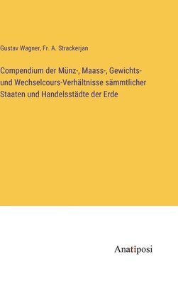 Gustav Wagner, A Strackerjan - Compendium der Münz-, Maass-, Gewichts- und Wechselcours-Verhältnisse sämmtlicher Staaten und Handelsstädte der Erde, Inbunden