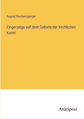 bokomslag Fingerzeige auf dem Gebiete der kirchlichen Kunst