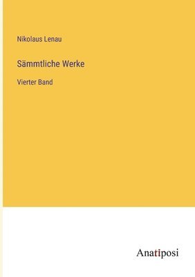 Sämmtliche Werke: Vierter Band 1