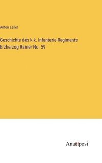 bokomslag Geschichte des k.k. Infanterie-Regiments Erzherzog Rainer No. 59