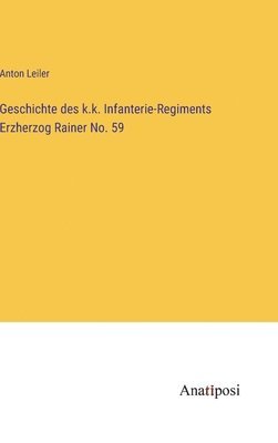 Geschichte des k.k. Infanterie-Regiments Erzherzog Rainer No. 59 1