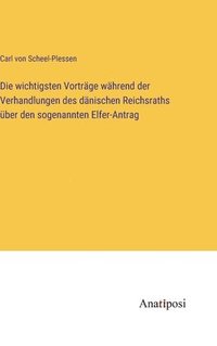 bokomslag wichtigsten Vorträge während der Verhandlungen des dänischen Reichsraths über den sogenannten Elfer-Antrag