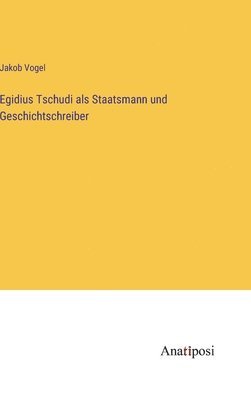Jakob Vogel - Egidius Tschudi als Staatsmann und Geschichtschreiber, Inbunden